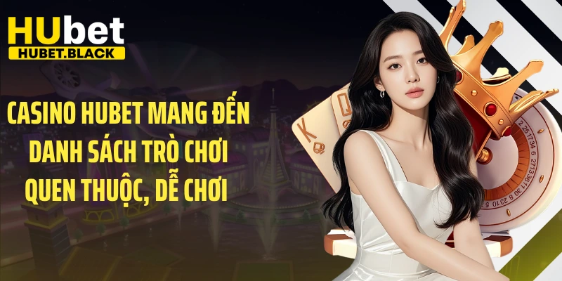 Casino HUBET mang đến danh sách trò chơi quen thuộc, dễ chơi